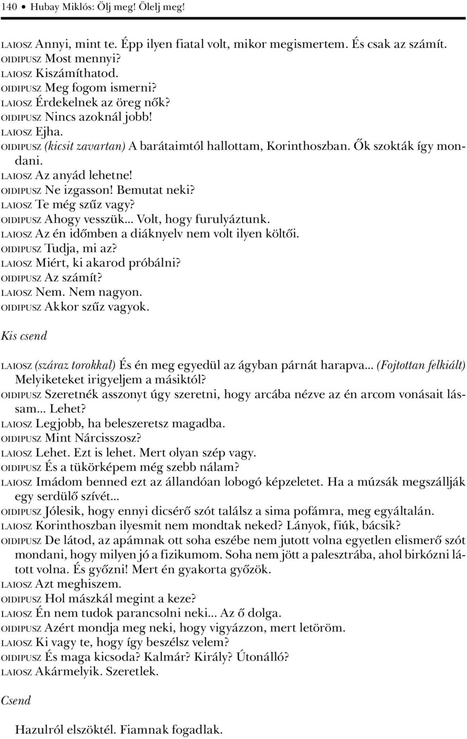 OIDIPUSZ Ne izgasson! Bemutat neki? LAIOSZ Te még szûz vagy? OIDIPUSZ Ahogy vesszük... Volt, hogy furulyáztunk. LAIOSZ Az én idômben a diáknyelv nem volt ilyen költôi. OIDIPUSZ Tudja, mi az?