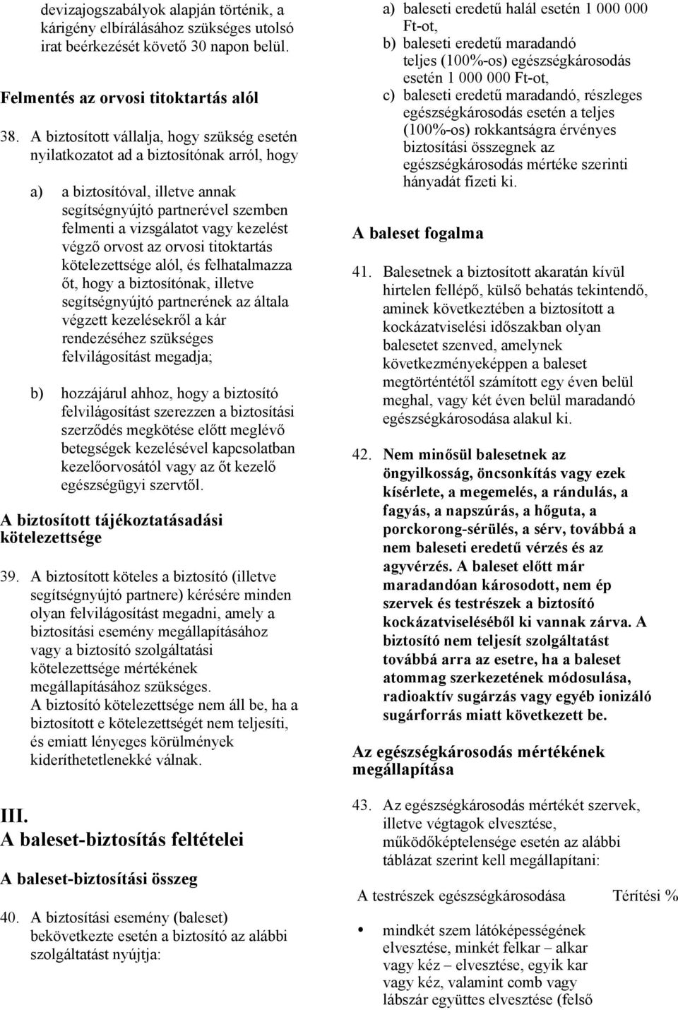 orvost az orvosi titoktartás kötelezettsége alól, és felhatalmazza őt, hogy a biztosítónak, illetve segítségnyújtó partnerének az általa végzett kezelésekről a kár rendezéséhez szükséges