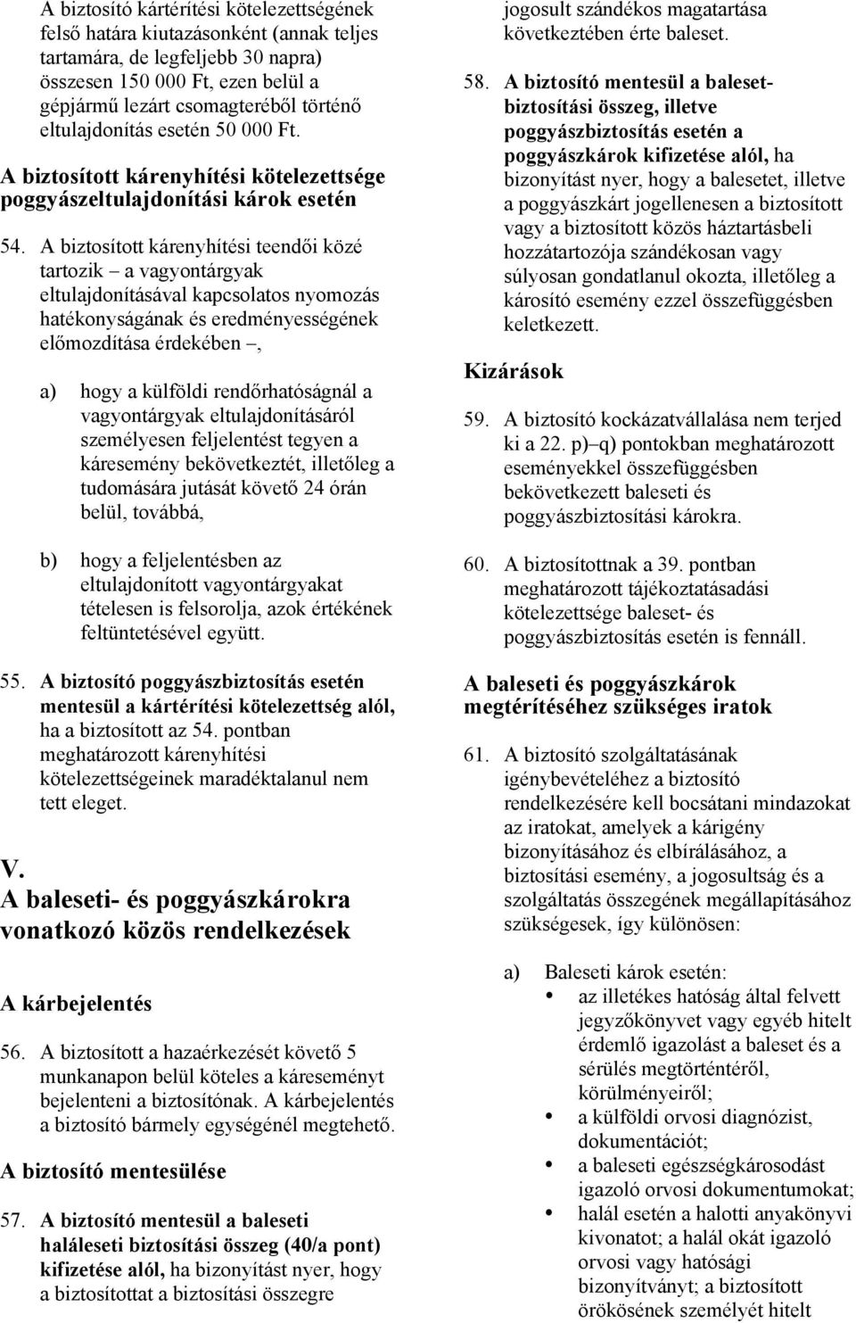 A biztosított kárenyhítési teendői közé tartozik a vagyontárgyak eltulajdonításával kapcsolatos nyomozás hatékonyságának és eredményességének előmozdítása érdekében, a) hogy a külföldi