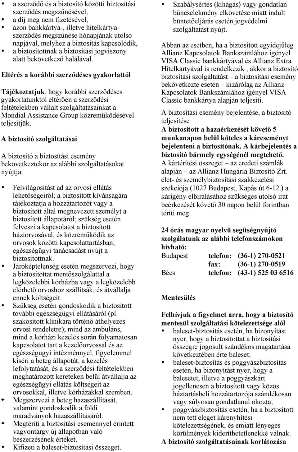 Eltérés a korábbi szerződéses gyakorlattól Tájékoztatjuk, hogy korábbi szerződéses gyakorlatunktól eltérően a szerződési feltételekben vállalt szolgáltatásainkat a Mondial Assistance Group