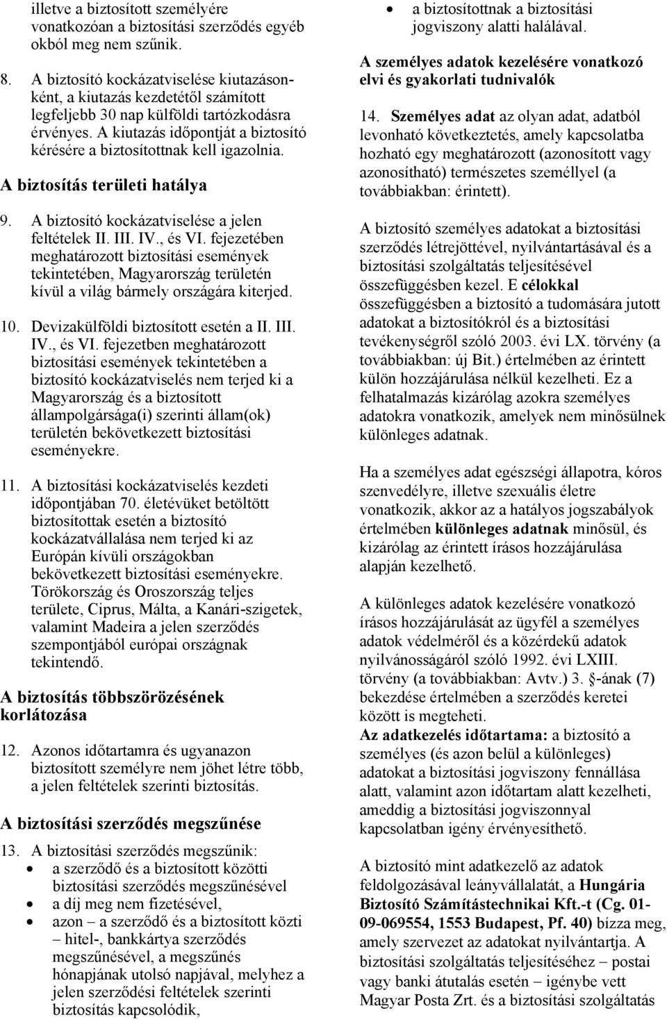 A kiutazás időpontját a biztosító kérésére a biztosítottnak kell igazolnia. A biztosítás területi hatálya 9. A biztosító kockázatviselése a jelen feltételek II. III. IV., és VI.