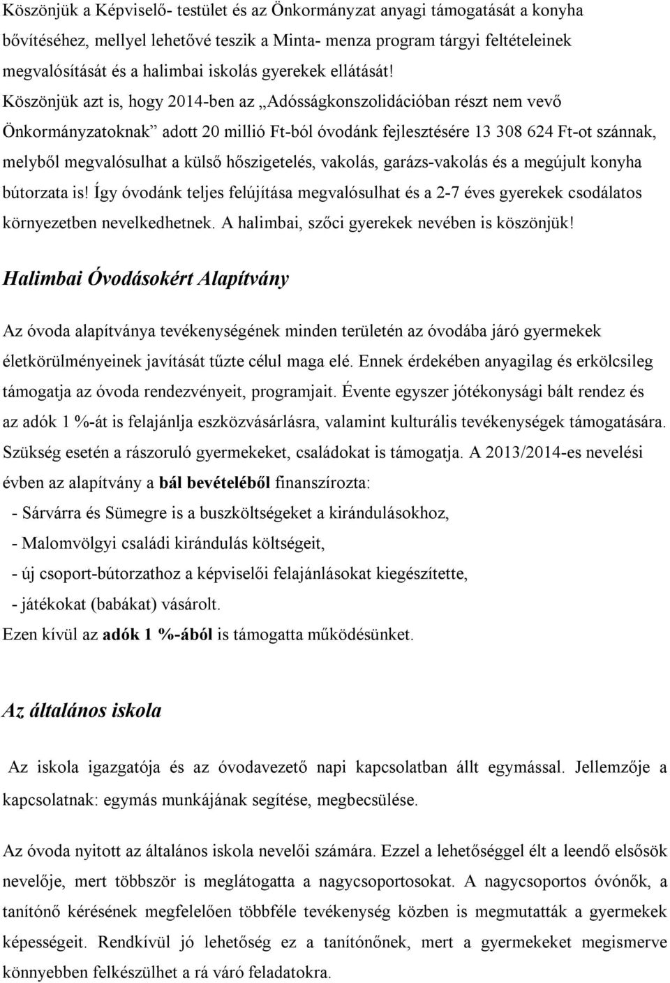 Köszönjük azt is, hogy 2014-ben az Adósságkonszolidációban részt nem vevő Önkormányzatoknak adott 20 millió Ft-ból óvodánk fejlesztésére 13 308 624 Ft-ot szánnak, melyből megvalósulhat a külső