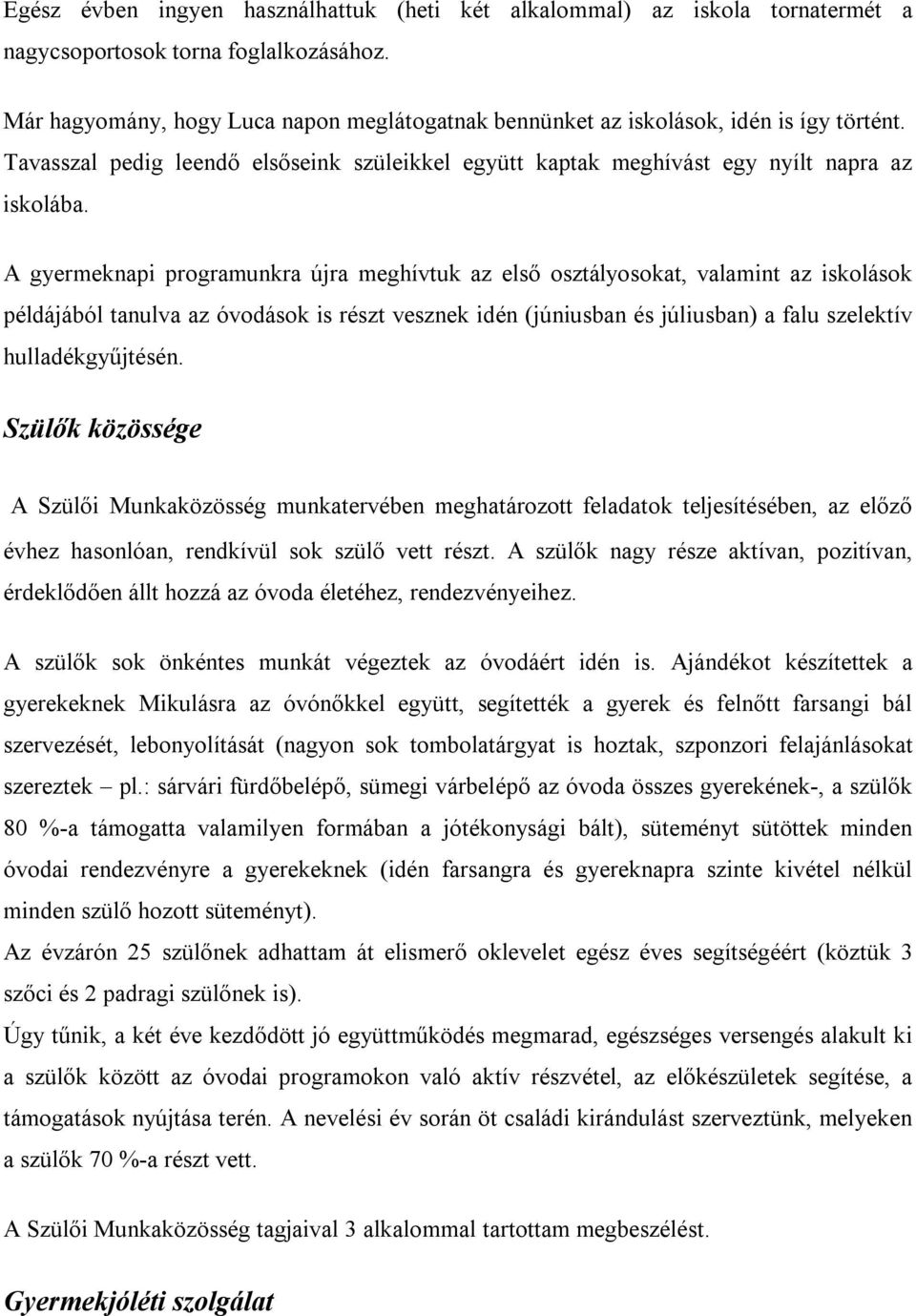 A gyermeknapi programunkra újra meghívtuk az első osztályosokat, valamint az iskolások példájából tanulva az óvodások is részt vesznek idén (júniusban és júliusban) a falu szelektív hulladékgyűjtésén.