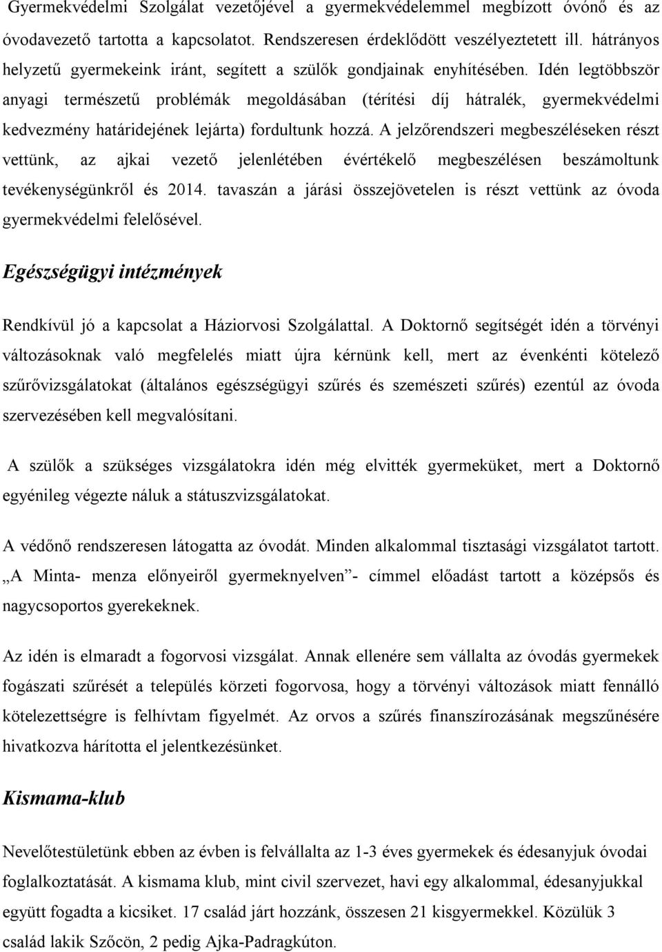 Idén legtöbbször anyagi természetű problémák megoldásában (térítési díj hátralék, gyermekvédelmi kedvezmény határidejének lejárta) fordultunk hozzá.