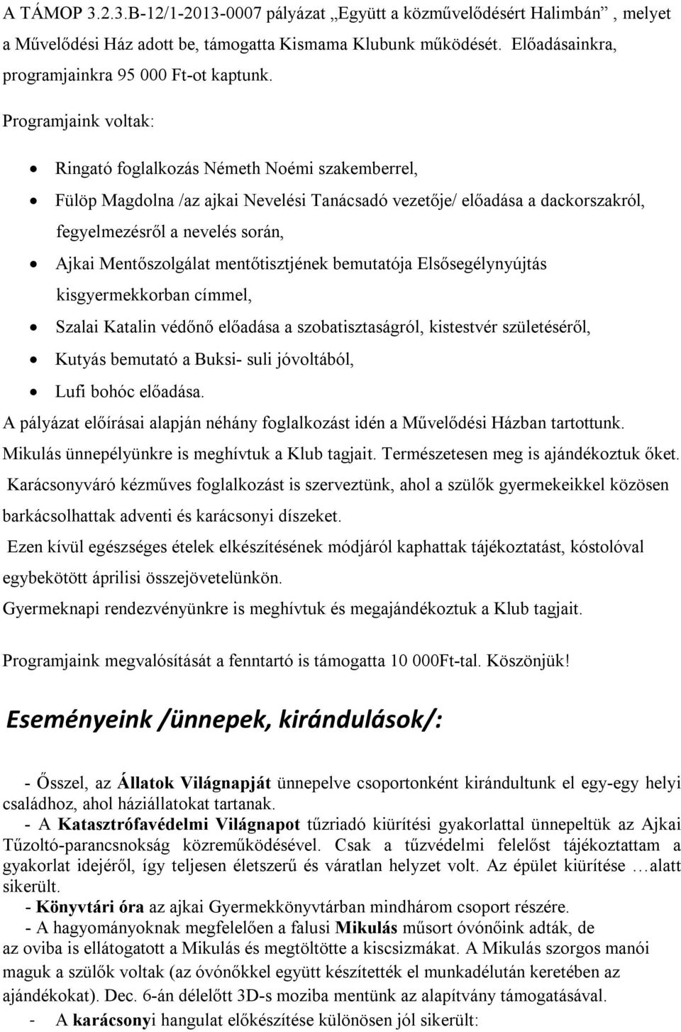 Mentőszolgálat mentőtisztjének bemutatója Elsősegélynyújtás kisgyermekkorban címmel, Szalai Katalin védőnő előadása a szobatisztaságról, kistestvér születéséről, Kutyás bemutató a Buksi- suli