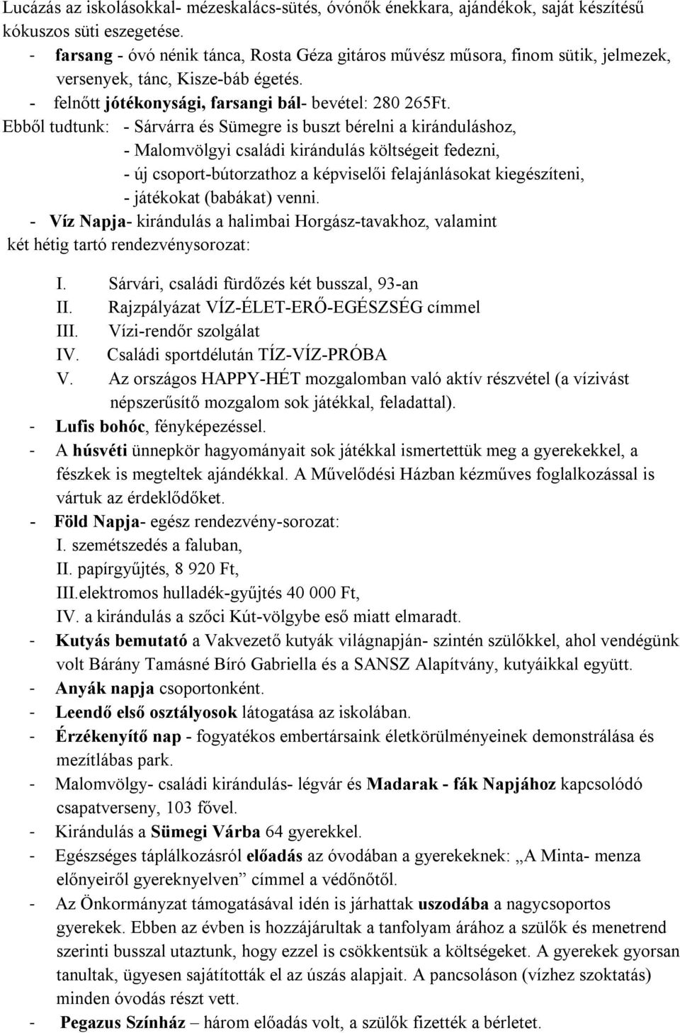 Ebből tudtunk: - Sárvárra és Sümegre is buszt bérelni a kiránduláshoz, - Malomvölgyi családi kirándulás költségeit fedezni, - új csoport-bútorzathoz a képviselői felajánlásokat kiegészíteni, -