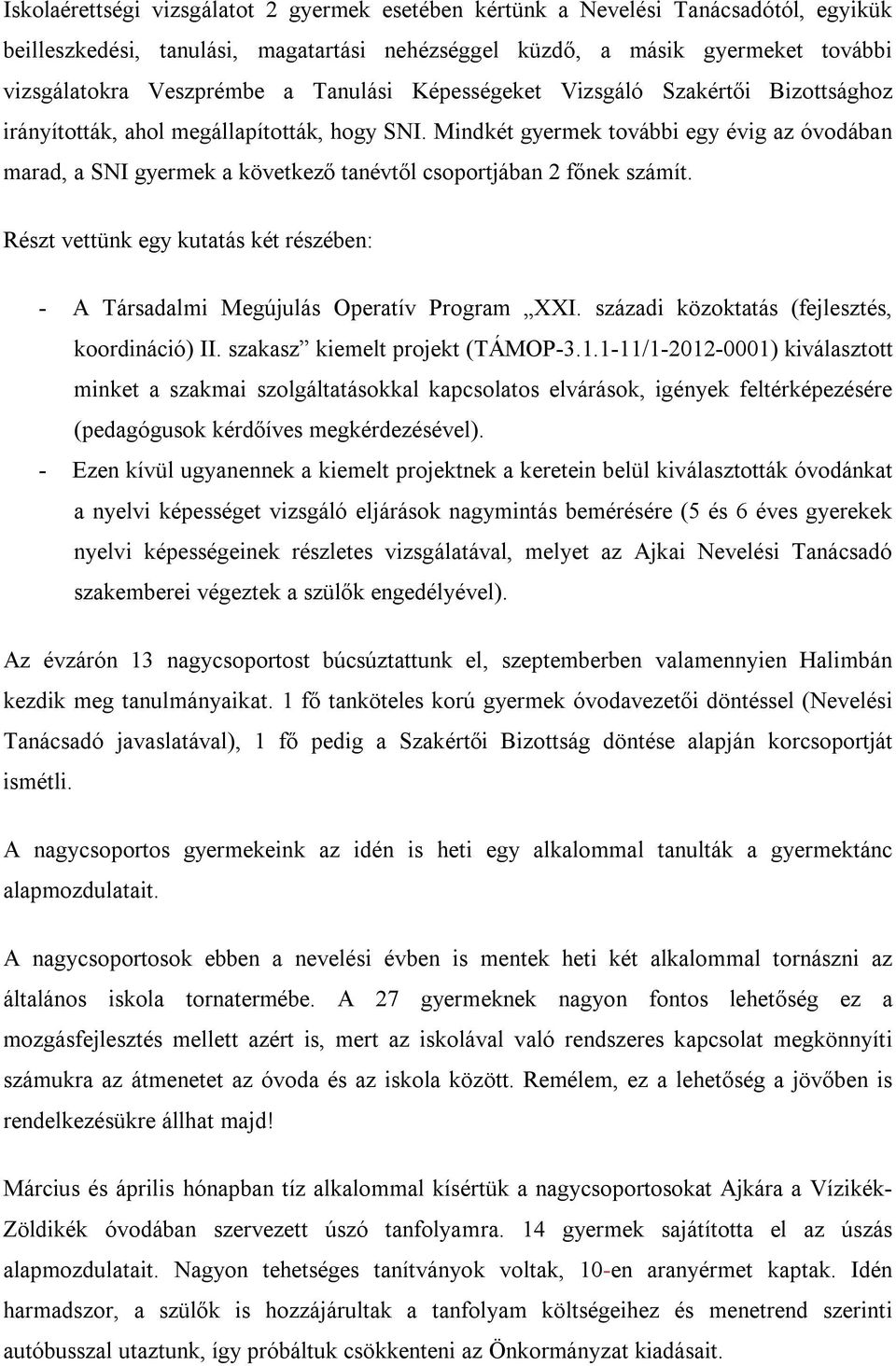 Mindkét gyermek további egy évig az óvodában marad, a SNI gyermek a következő tanévtől csoportjában 2 főnek számít.