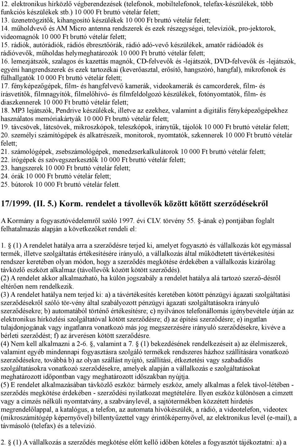 műholdvevő és AM Micro antenna rendszerek és ezek részegységei, televíziók, pro-jektorok, videomagnók 10 000 Ft bruttó vételár felett; 15.