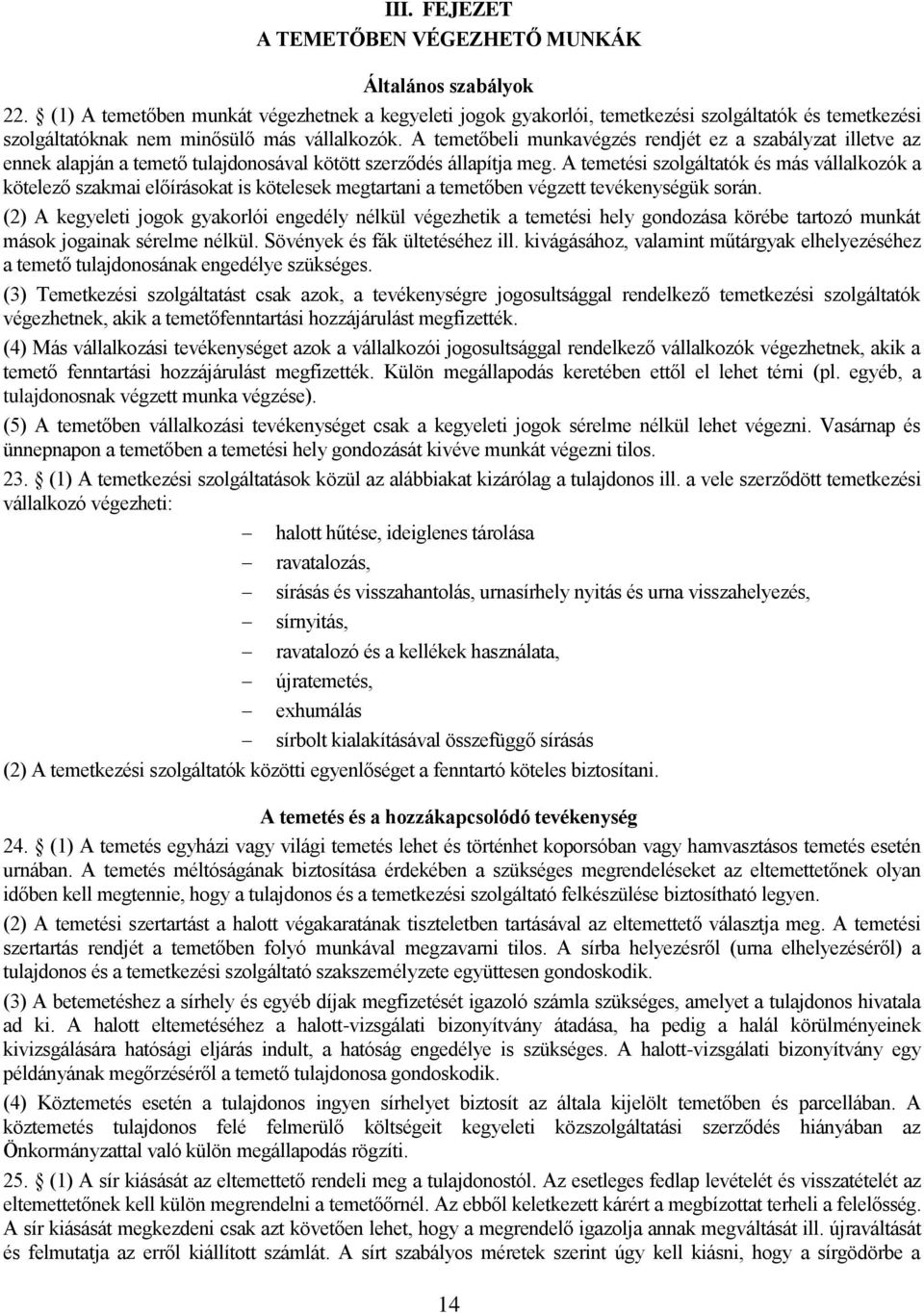 A temetőbeli munkavégzés rendjét ez a szabályzat illetve az ennek alapján a temető tulajdonosával kötött szerződés állapítja meg.