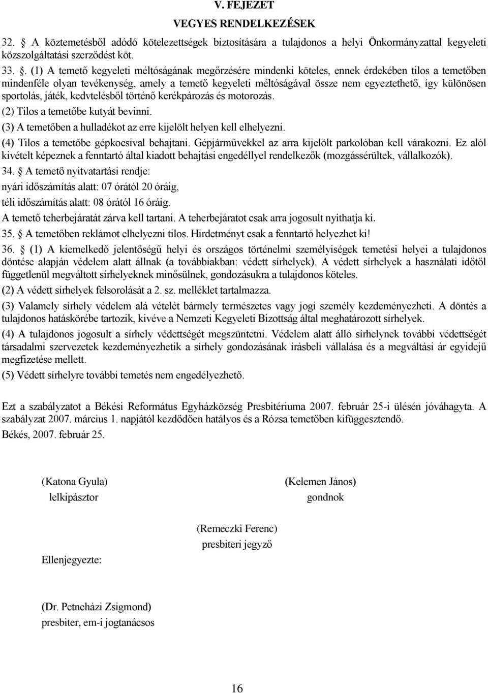 különösen sportolás, játék, kedvtelésből történő kerékpározás és motorozás. (2) Tilos a temetőbe kutyát bevinni. (3) A temetőben a hulladékot az erre kijelölt helyen kell elhelyezni.