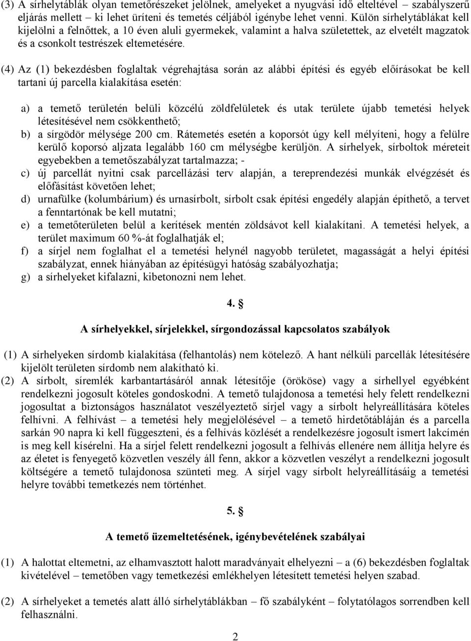 (4) Az (1) bekezdésben foglaltak végrehajtása során az alábbi építési és egyéb előírásokat be kell tartani új parcella kialakítása esetén: a) a temető területén belüli közcélú zöldfelületek és utak