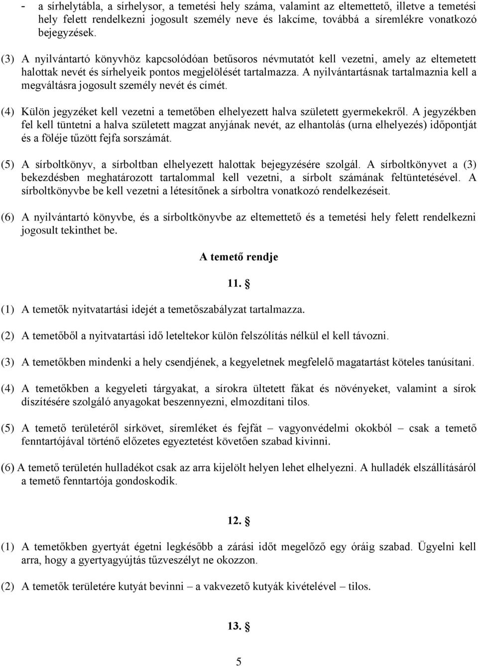 A nyilvántartásnak tartalmaznia kell a megváltásra jogosult személy nevét és címét. (4) Külön jegyzéket kell vezetni a temetőben elhelyezett halva született gyermekekről.