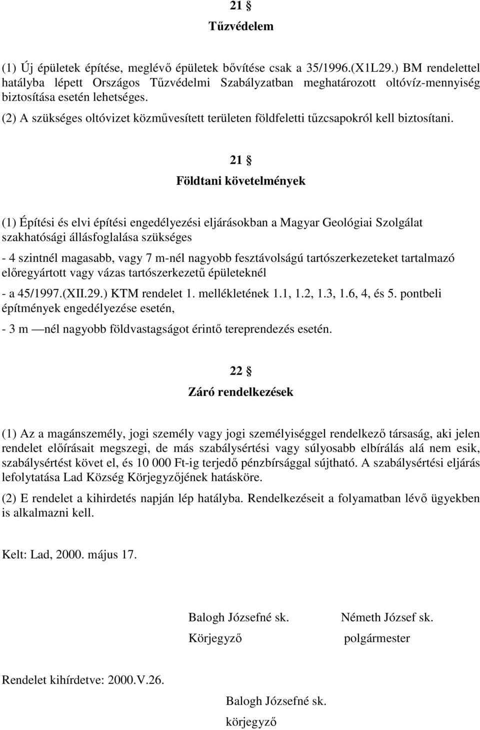 (2) A szükséges oltóvizet közmővesített területen földfeletti tőzcsapokról kell biztosítani.