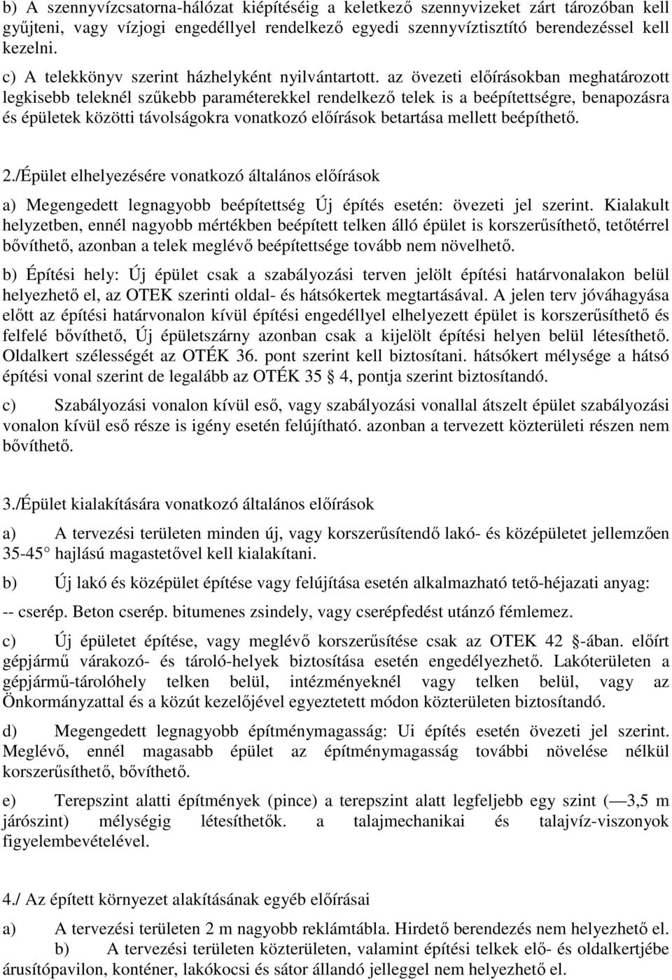 az övezeti elıírásokban meghatározott legkisebb teleknél szőkebb paraméterekkel rendelkezı telek is a beépítettségre, benapozásra és épületek közötti távolságokra vonatkozó elıírások betartása