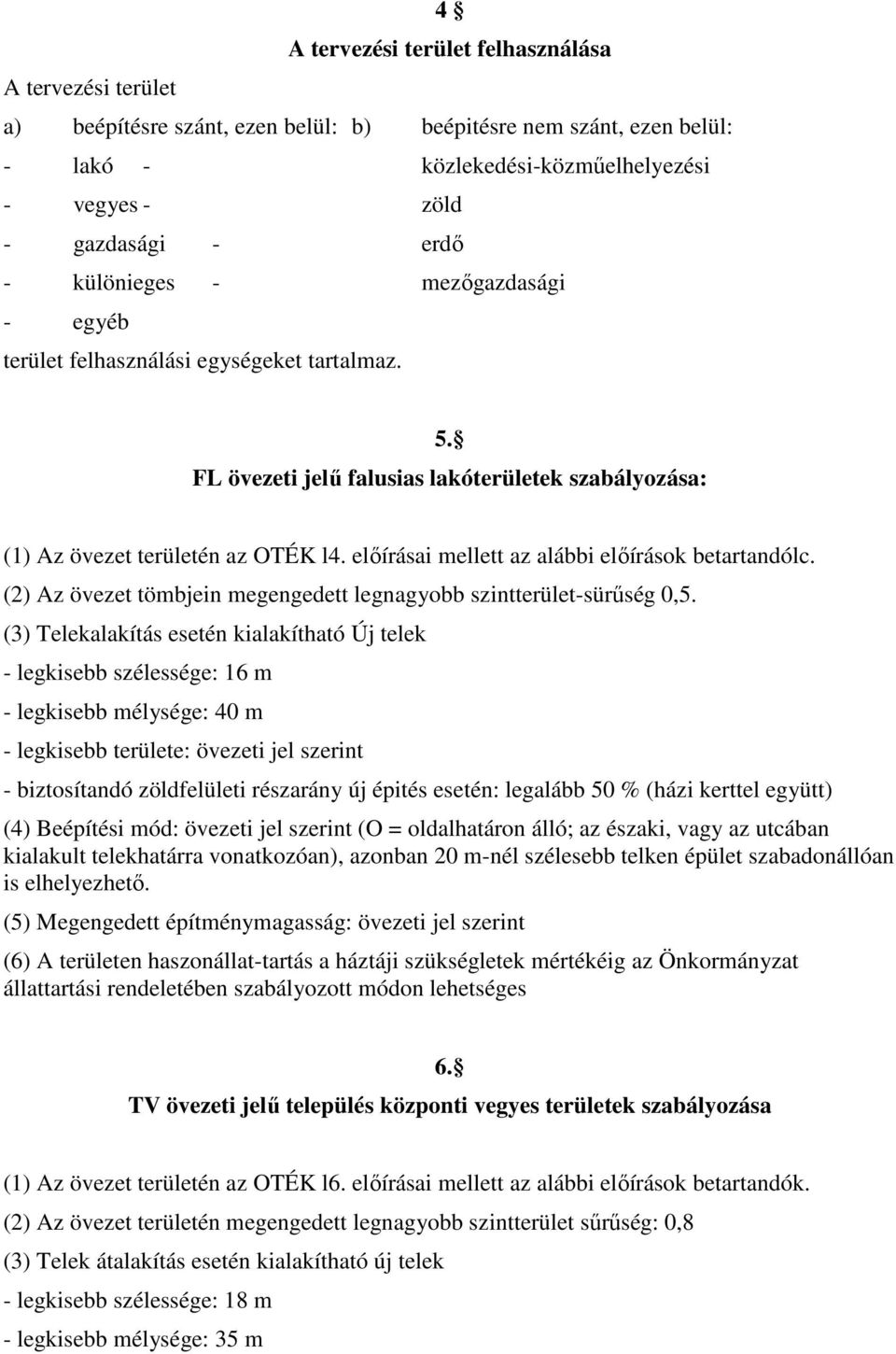 elıírásai mellett az alábbi elıírások betartandólc. (2) Az övezet tömbjein megengedett legnagyobb szintterület-sürőség 0,5.