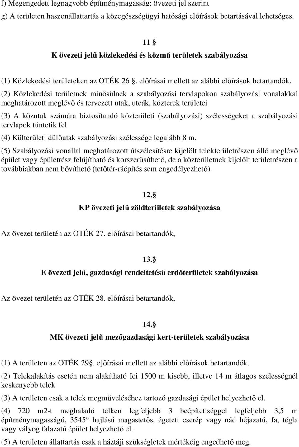 (2) Közlekedési területnek minısülnek a szabályozási tervlapokon szabályozási vonalakkal meghatározott meglévı és tervezett utak, utcák, közterek területei (3) A közutak számára biztosítandó