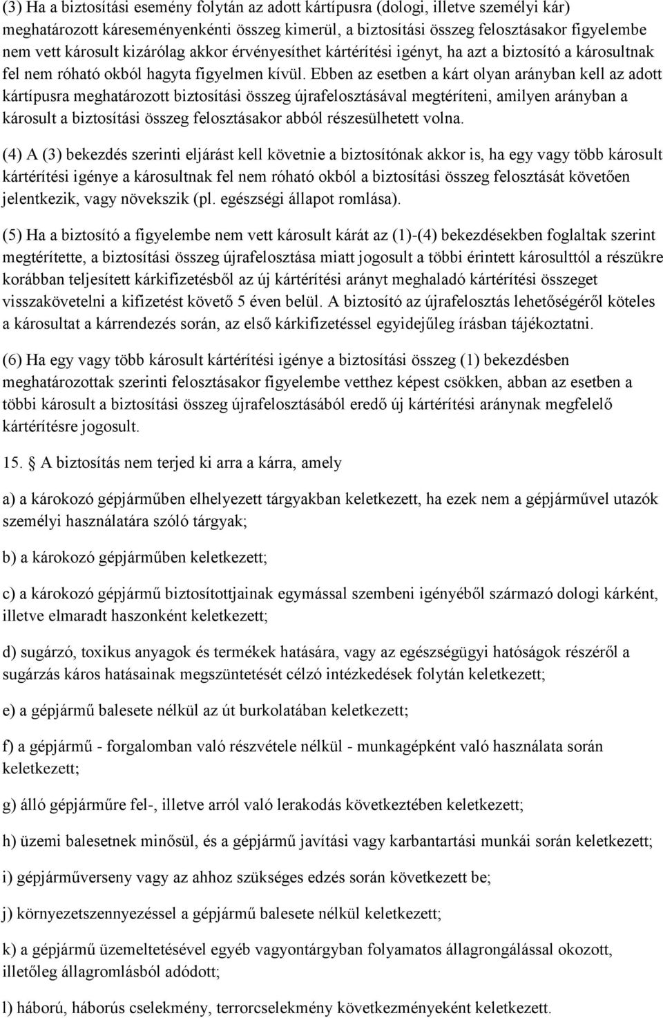 Ebben az esetben a kárt olyan arányban kell az adott kártípusra meghatározott biztosítási összeg újrafelosztásával megtéríteni, amilyen arányban a károsult a biztosítási összeg felosztásakor abból