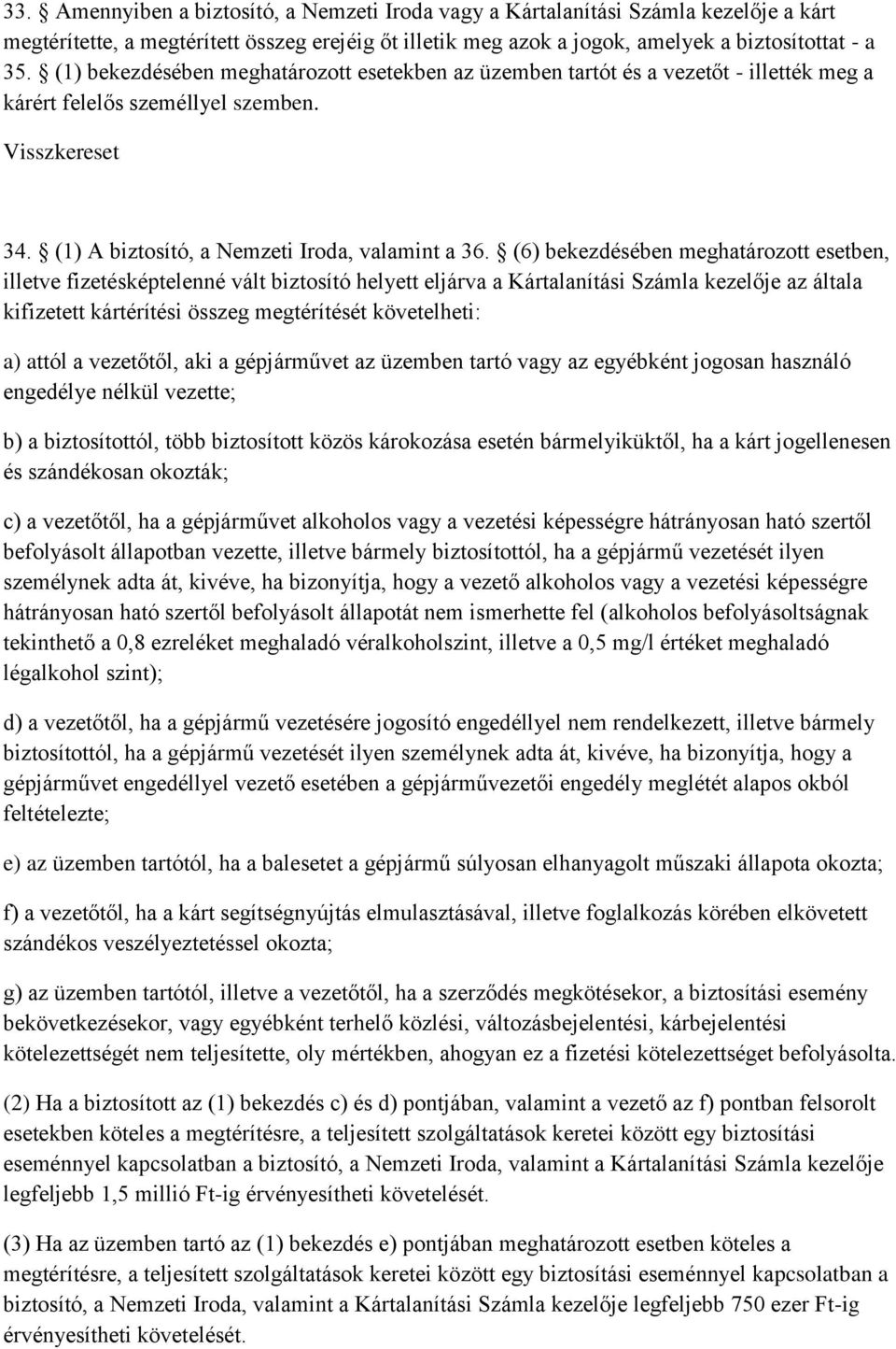 (6) bekezdésében meghatározott esetben, illetve fizetésképtelenné vált biztosító helyett eljárva a Kártalanítási Számla kezelője az általa kifizetett kártérítési összeg megtérítését követelheti: a)