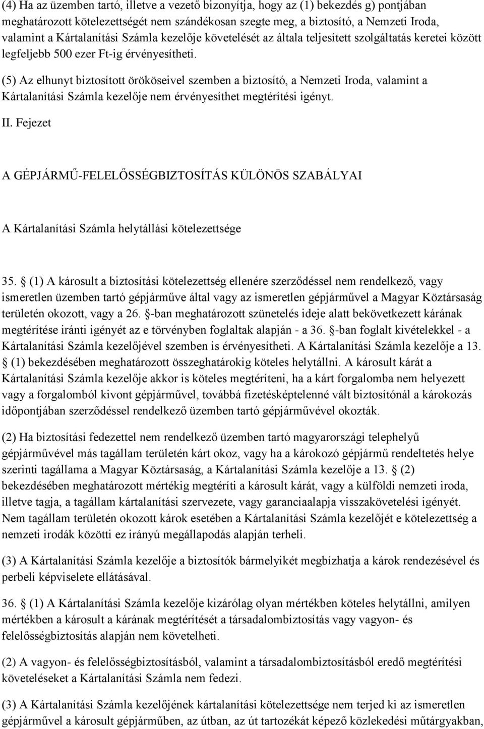 (5) Az elhunyt biztosított örököseivel szemben a biztosító, a Nemzeti Iroda, valamint a Kártalanítási Számla kezelője nem érvényesíthet megtérítési igényt. II.