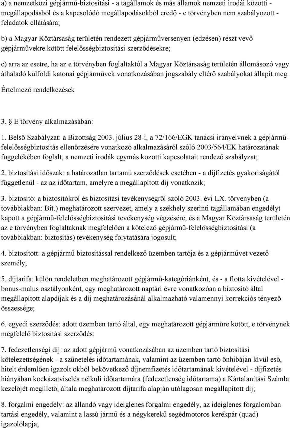 foglaltaktól a Magyar Köztársaság területén állomásozó vagy áthaladó külföldi katonai gépjárművek vonatkozásában jogszabály eltérő szabályokat állapít meg. Értelmező rendelkezések 3.