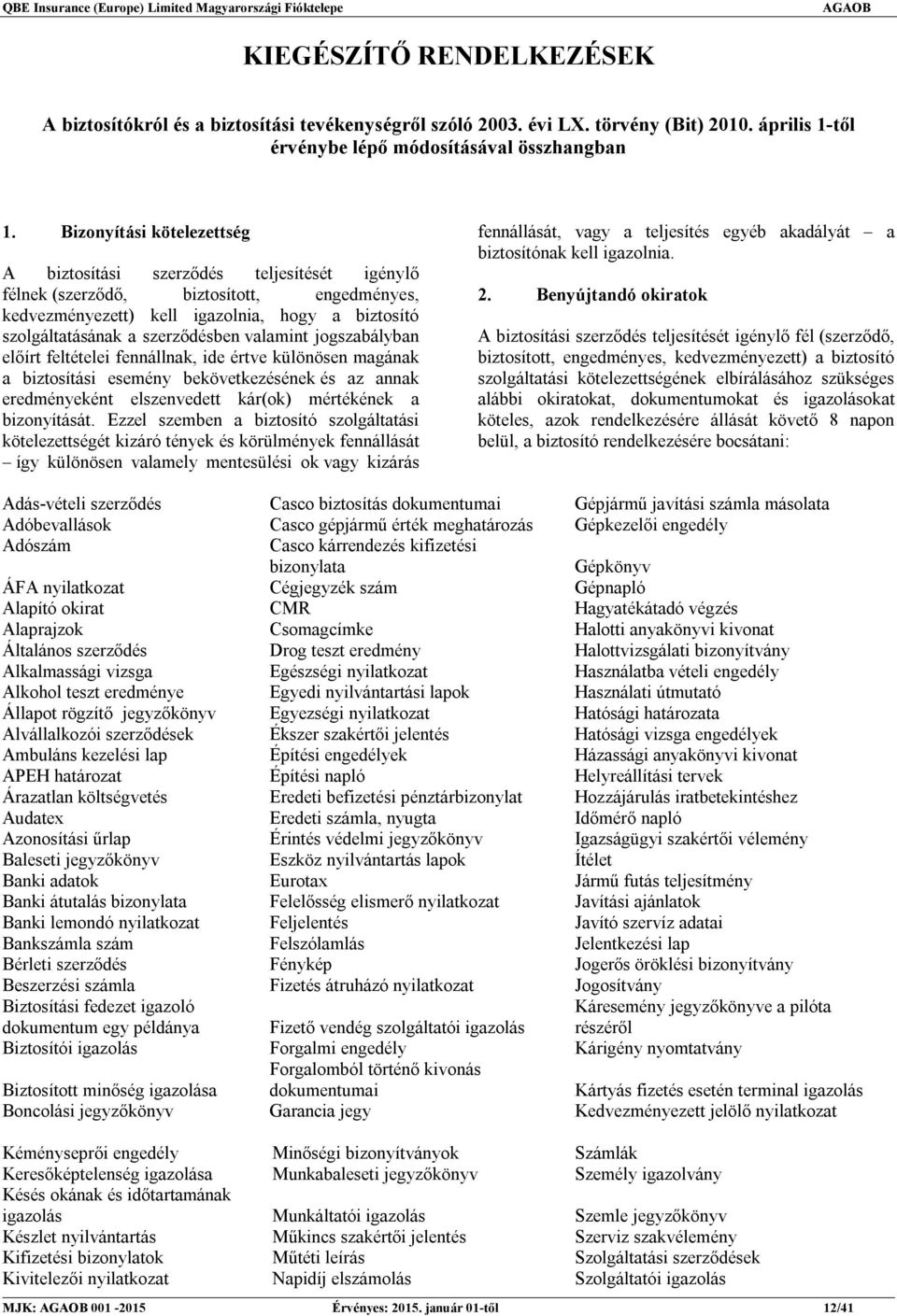 valamint jogszabályban előírt feltételei fennállnak, ide értve különösen magának a biztosítási esemény bekövetkezésének és az annak eredményeként elszenvedett kár(ok) mértékének a bizonyítását.