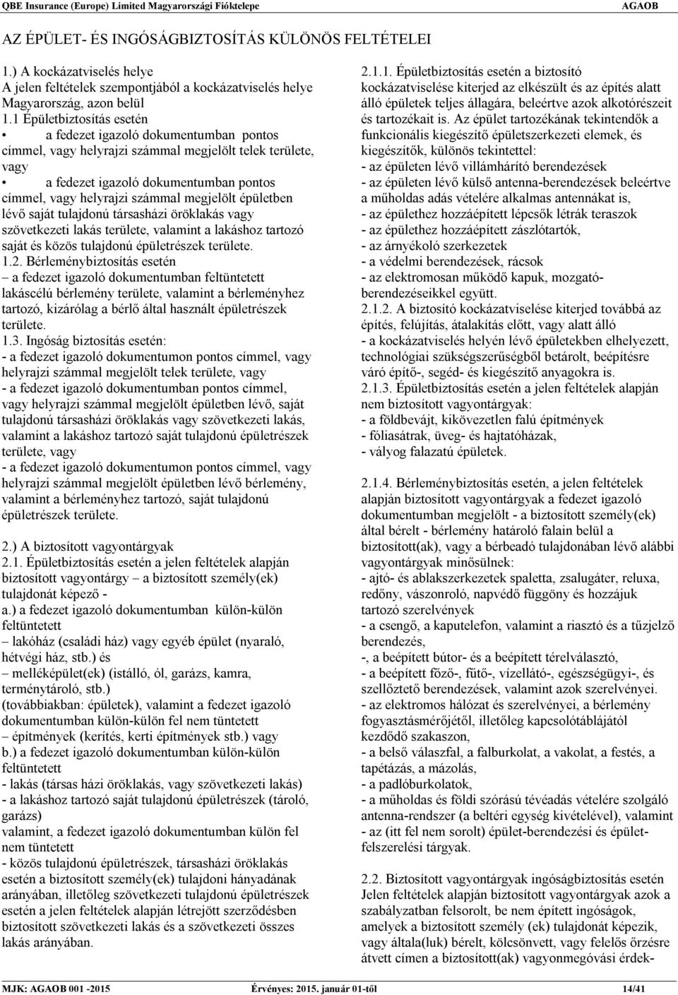 megjelölt épületben lévő saját tulajdonú társasházi öröklakás vagy szövetkezeti lakás területe, valamint a lakáshoz tartozó saját és közös tulajdonú épületrészek területe. 1.2.