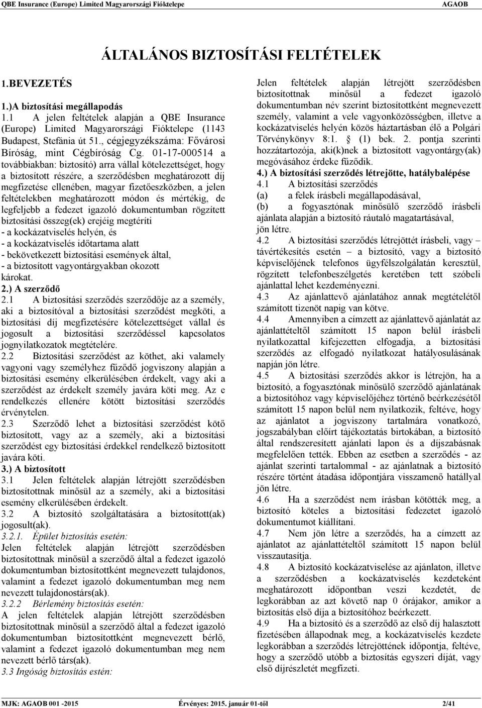 01-17-000514 a továbbiakban: biztosító) arra vállal kötelezettséget, hogy a biztosított részére, a szerződésben meghatározott díj megfizetése ellenében, magyar fizetőeszközben, a jelen feltételekben