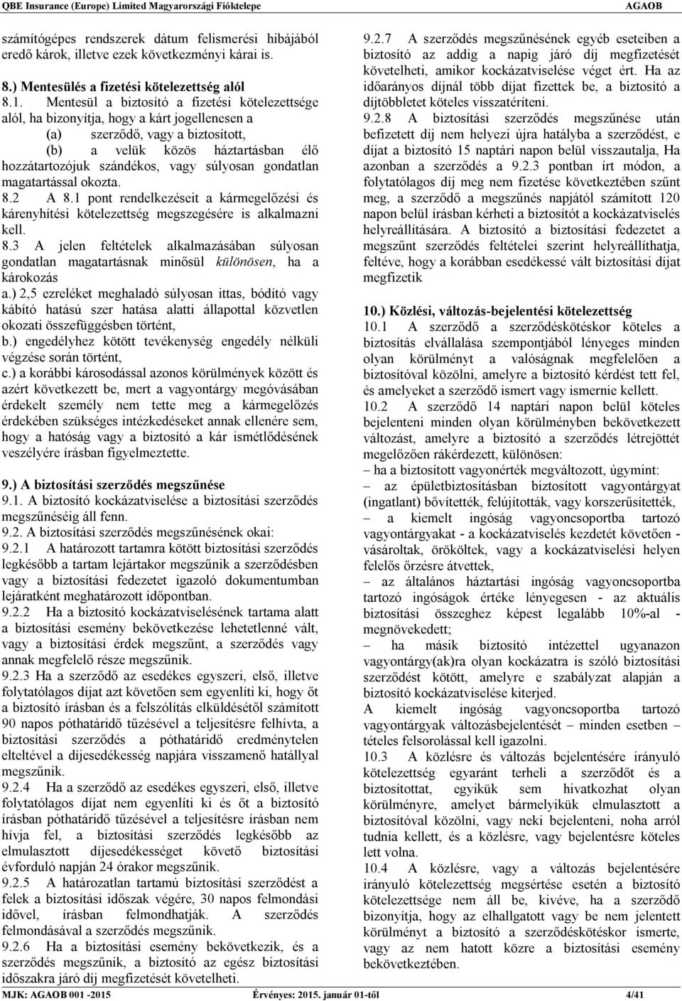 súlyosan gondatlan magatartással okozta. 8.2 A 8.1 pont rendelkezéseit a kármegelőzési és kárenyhítési kötelezettség megszegésére is alkalmazni kell. 8.3 A jelen feltételek alkalmazásában súlyosan gondatlan magatartásnak minősül különösen, ha a károkozás a.