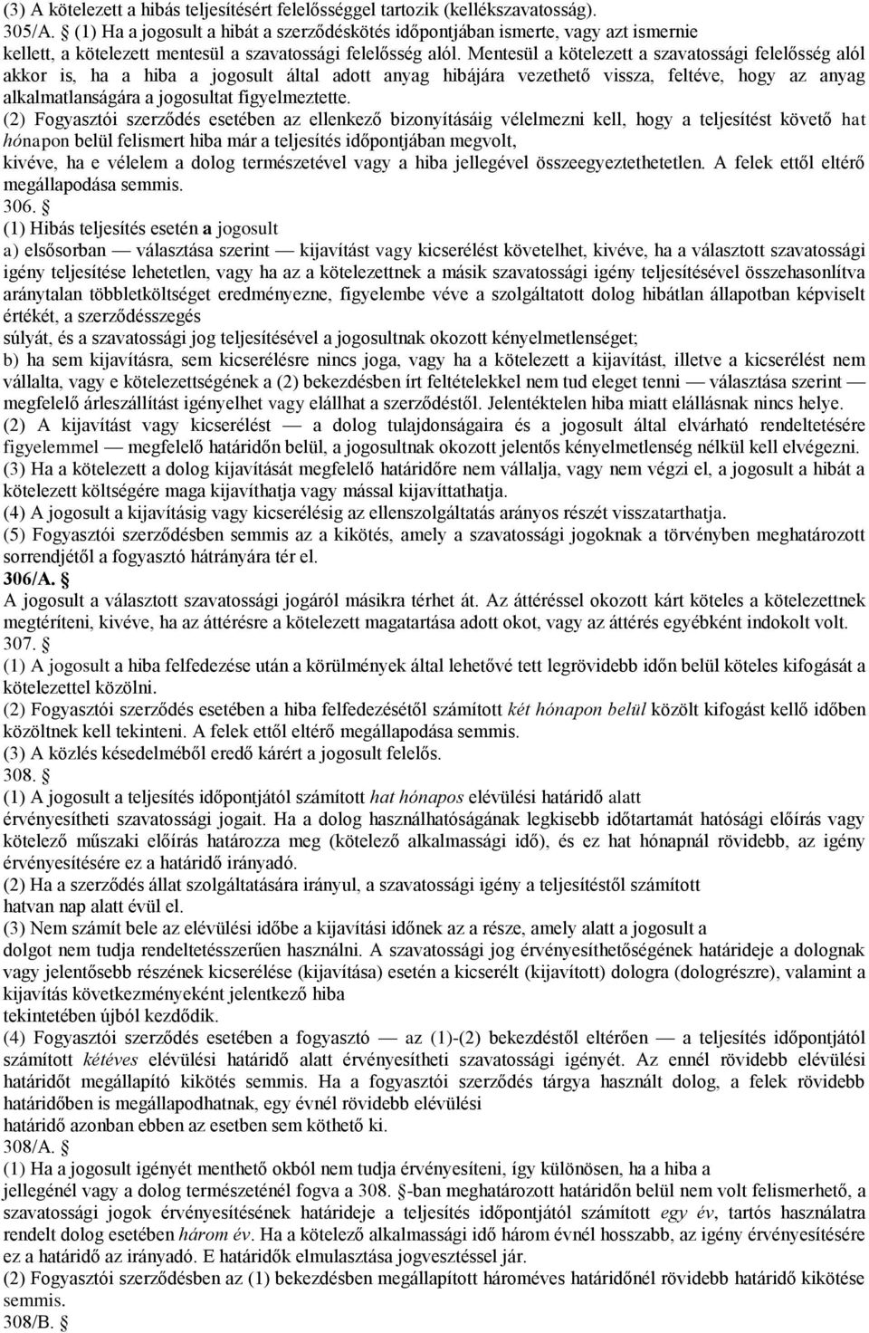 Mentesül a kötelezett a szavatossági felelősség alól akkor is, ha a hiba a jogosult által adott anyag hibájára vezethető vissza, feltéve, hogy az anyag alkalmatlanságára a jogosultat figyelmeztette.