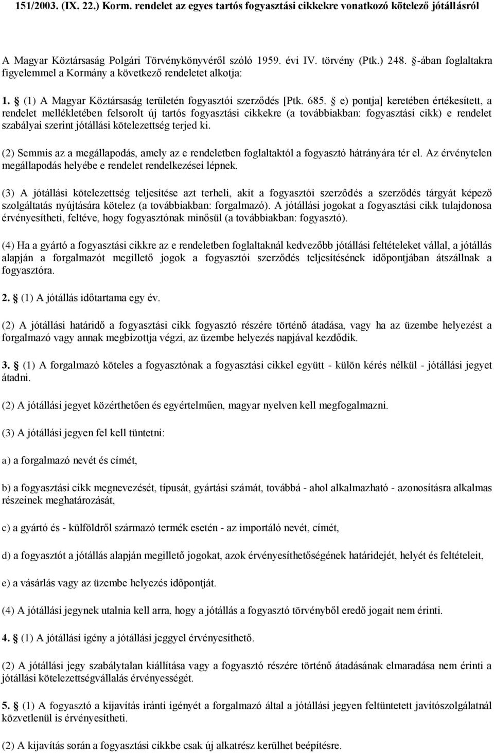 e) pontja] keretében értékesített, a rendelet mellékletében felsorolt új tartós fogyasztási cikkekre (a továbbiakban: fogyasztási cikk) e rendelet szabályai szerint jótállási kötelezettség terjed ki.