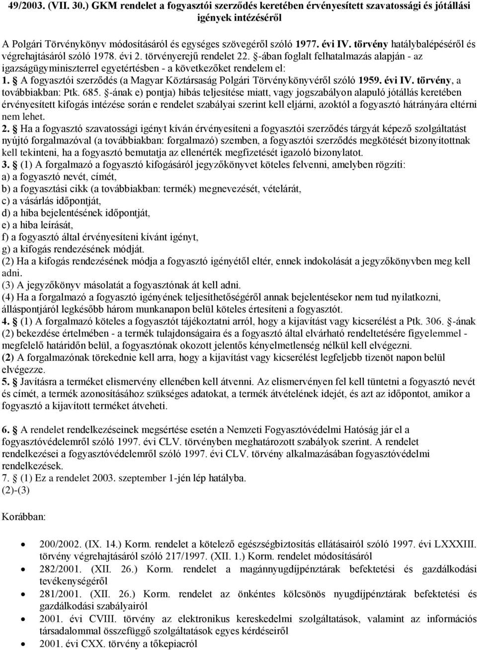 -ában foglalt felhatalmazás alapján - az igazságügyminiszterrel egyetértésben - a következőket rendelem el: 1. A fogyasztói szerződés (a Magyar Köztársaság Polgári Törvénykönyvéről szóló 1959. évi IV.