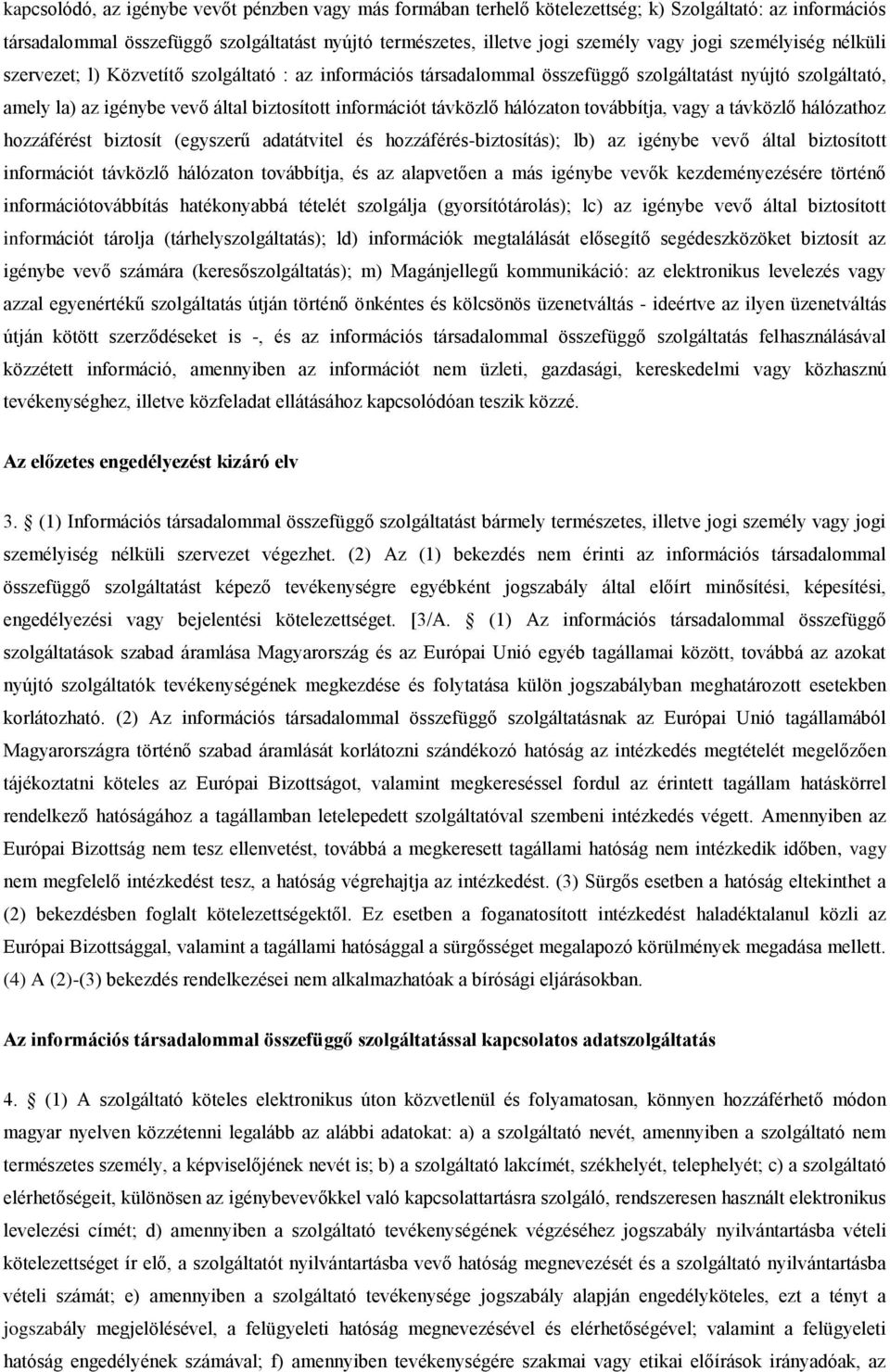 hálózaton továbbítja, vagy a távközlő hálózathoz hozzáférést biztosít (egyszerű adatátvitel és hozzáférés-biztosítás); lb) az igénybe vevő által biztosított információt távközlő hálózaton továbbítja,