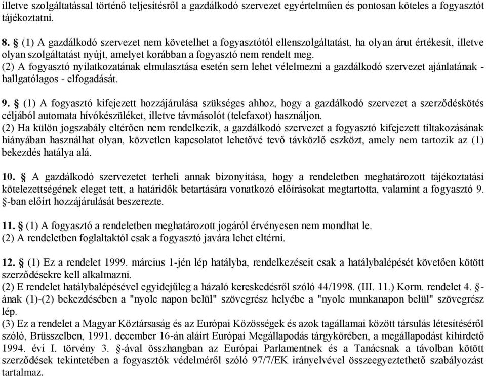 (2) A fogyasztó nyilatkozatának elmulasztása esetén sem lehet vélelmezni a gazdálkodó szervezet ajánlatának - hallgatólagos - elfogadását. 9.