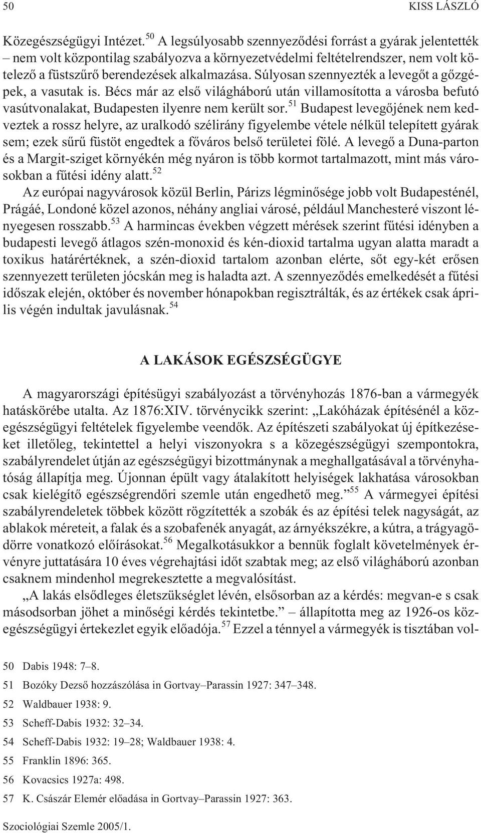 Súlyosan szennyezték a levegõt a gõzgépek, a vasutak is. Bécs már az elsõ világháború után villamosította a városba befutó vasútvonalakat, Budapesten ilyenre nem került sor.