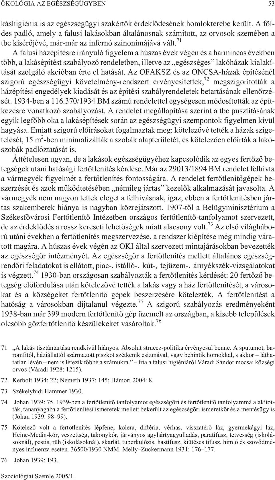 71 A falusi házépítésre irányuló figyelem a húszas évek végén és a harmincas években több, a lakásépítést szabályozó rendeletben, illetve az egészséges lakóházak kialakítását szolgáló akcióban érte