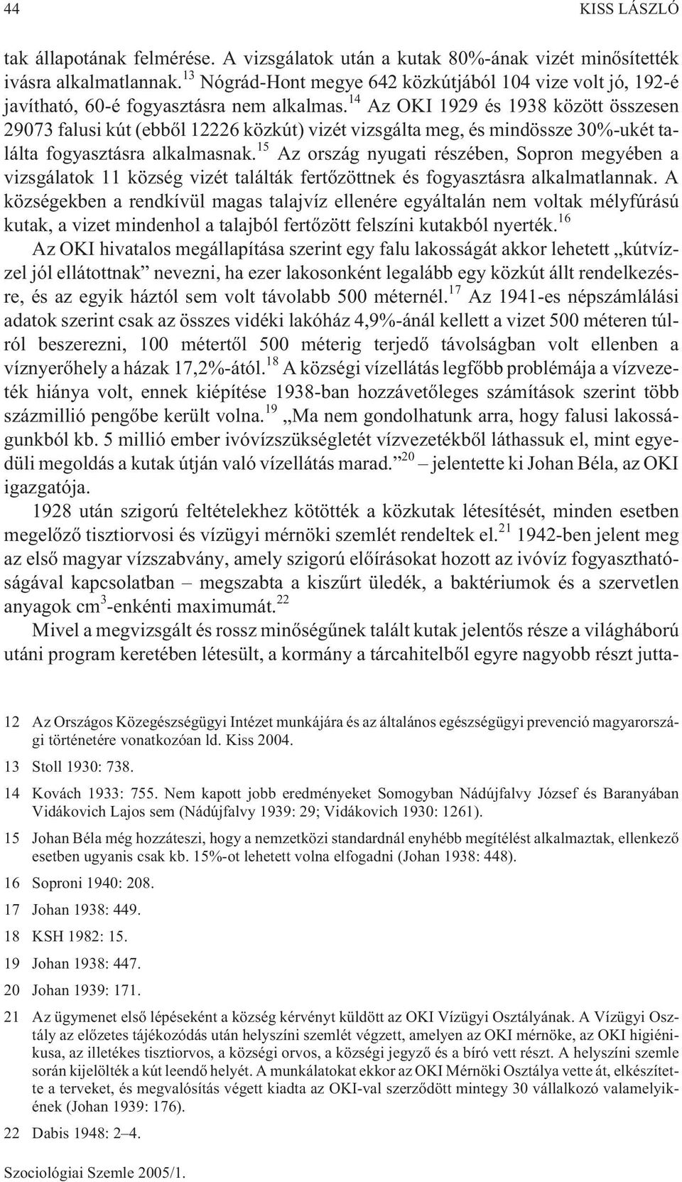 14 Az OKI 1929 és 1938 között összesen 29073 falusi kút (ebbõl 12226 közkút) vizét vizsgálta meg, és mindössze 30%-ukét találta fogyasztásra alkalmasnak.