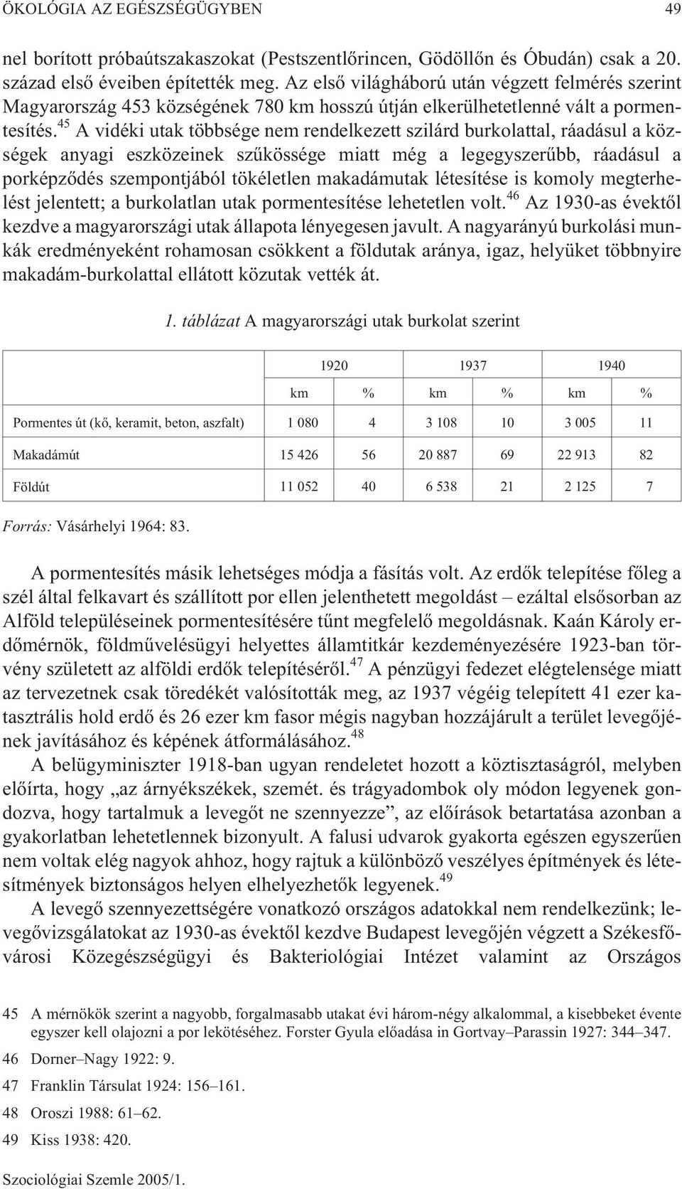 45 A vidéki utak többsége nem rendelkezett szilárd burkolattal, ráadásul a községek anyagi eszközeinek szûkössége miatt még a legegyszerûbb, ráadásul a porképzõdés szempontjából tökéletlen