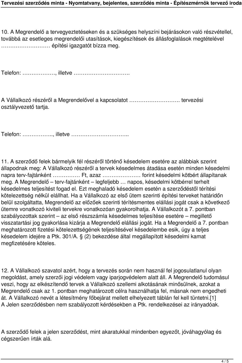 A szerződő felek bármelyik fél részéről történő késedelem esetére az alábbiak szerint állapodnak meg: A Vállalkozó részéről a tervek késedelmes átadása esetén minden késedelmi napra terv-fajtánként