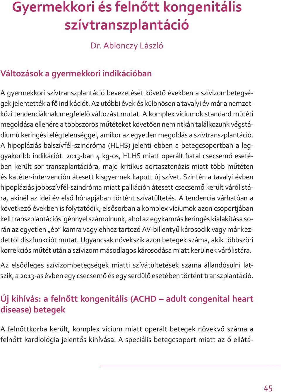 Az utóbbi évek és különösen a tavalyi év már a nemzetközi tendenciáknak megfelelő változást mutat.