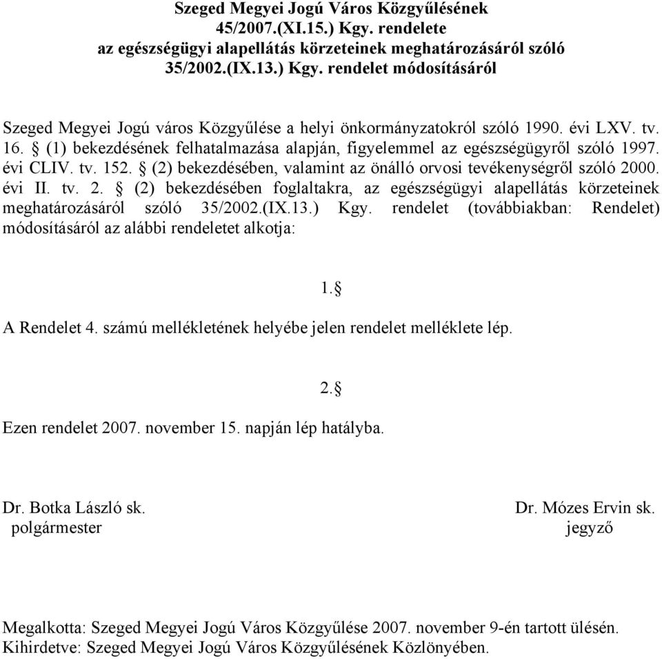 tv. 2. (2) bekezdésében foglaltakra, az egészségügyi alapellátás körzeteinek meghatározásáról szóló 35/2002.(IX.13.) Kgy.