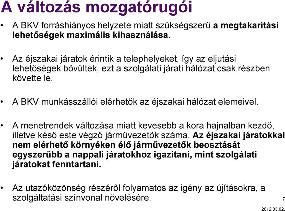 A BKV munkásszállói elérhetők az éjszakai hálózat elemeivel. A menetrendek változása miatt kevesebb a kora hajnalban kezdő, illetve késő este végző járművezetők száma.