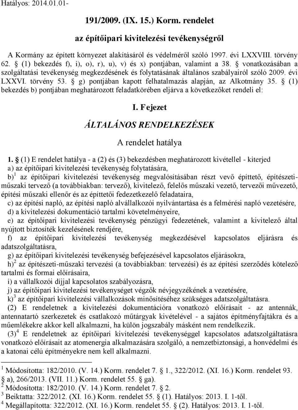 g) pontjában kapott felhatalmazás alapján, az Alkotmány 35. (1) bekezdés b) pontjában meghatározott feladatkörében eljárva a következőket rendeli el: I.