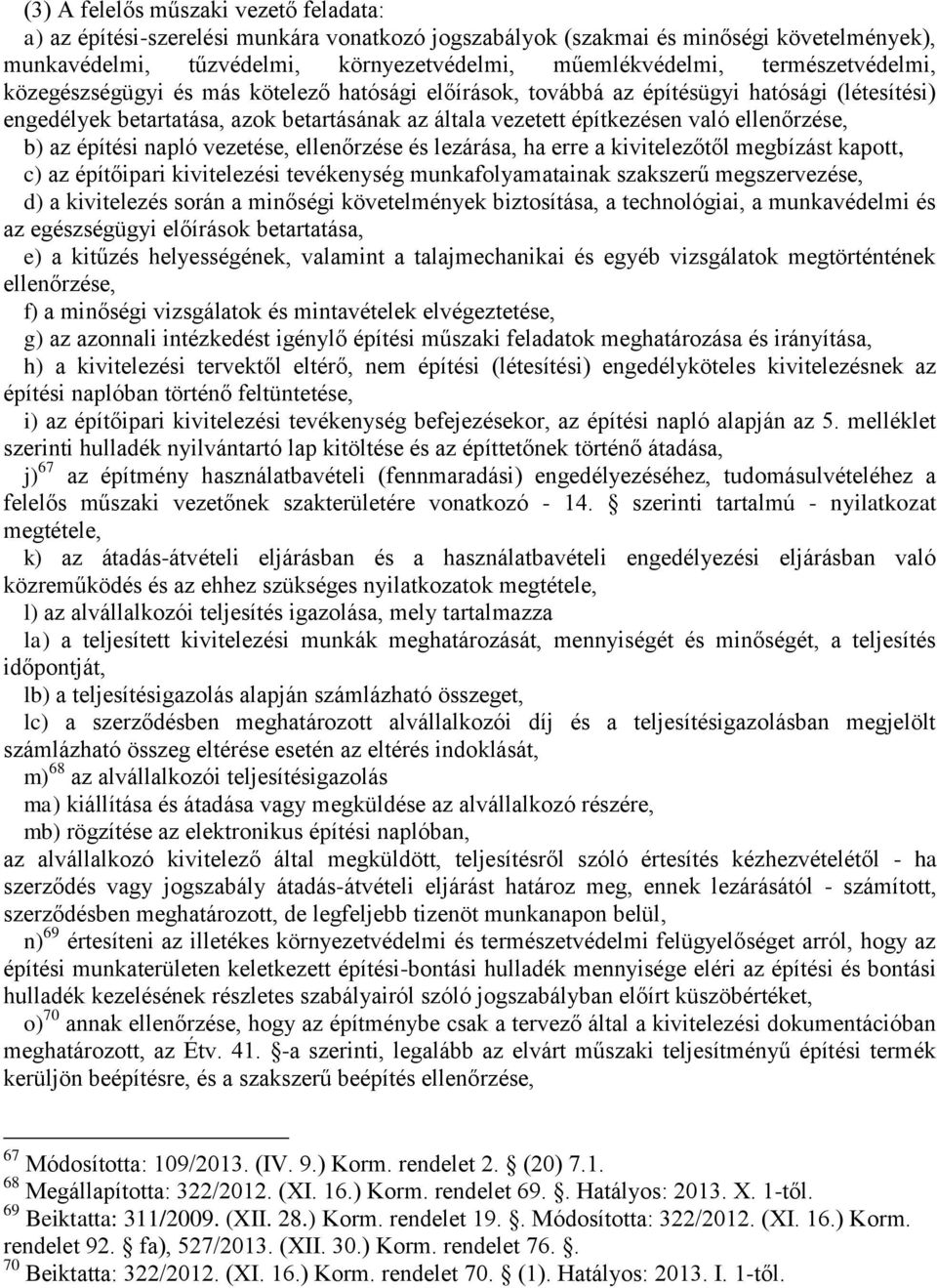 ellenőrzése, b) az építési napló vezetése, ellenőrzése és lezárása, ha erre a kivitelezőtől megbízást kapott, c) az építőipari kivitelezési tevékenység munkafolyamatainak szakszerű megszervezése, d)