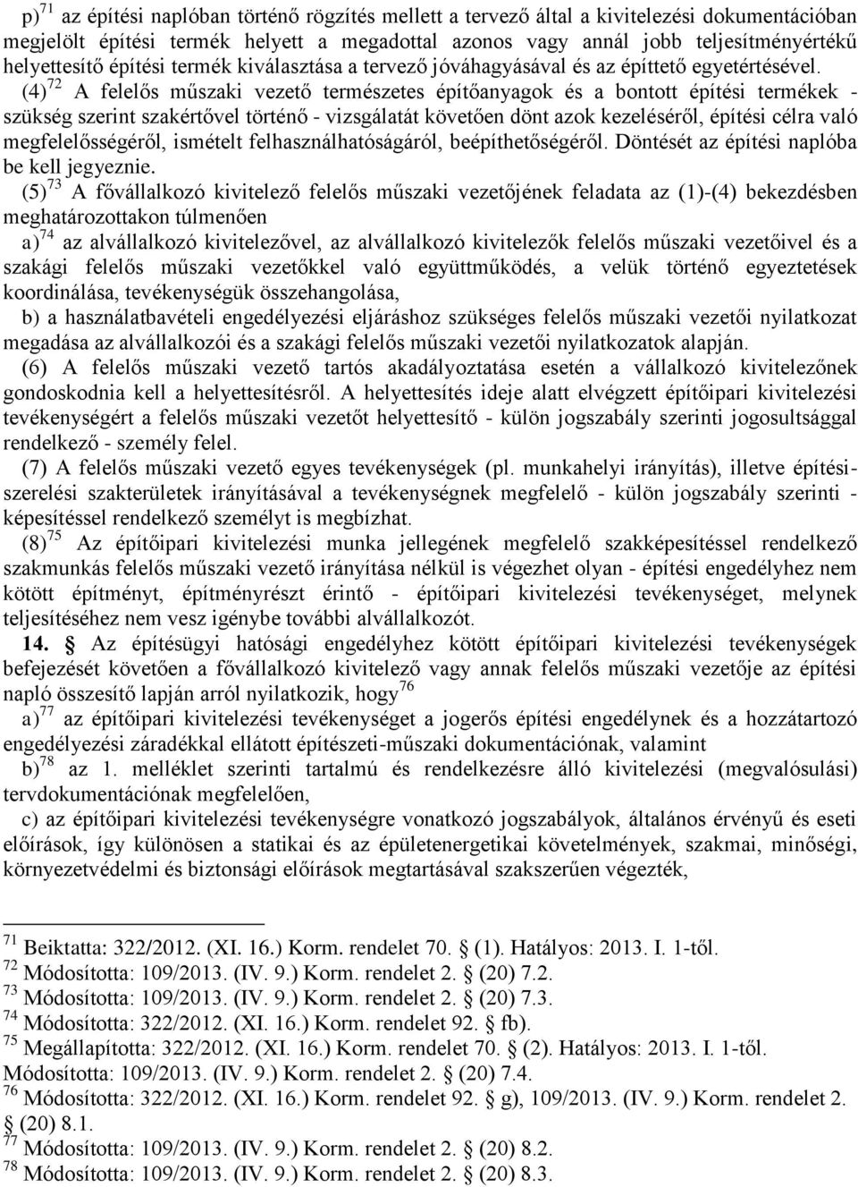 (4) 72 A felelős műszaki vezető természetes építőanyagok és a bontott építési termékek - szükség szerint szakértővel történő - vizsgálatát követően dönt azok kezeléséről, építési célra való