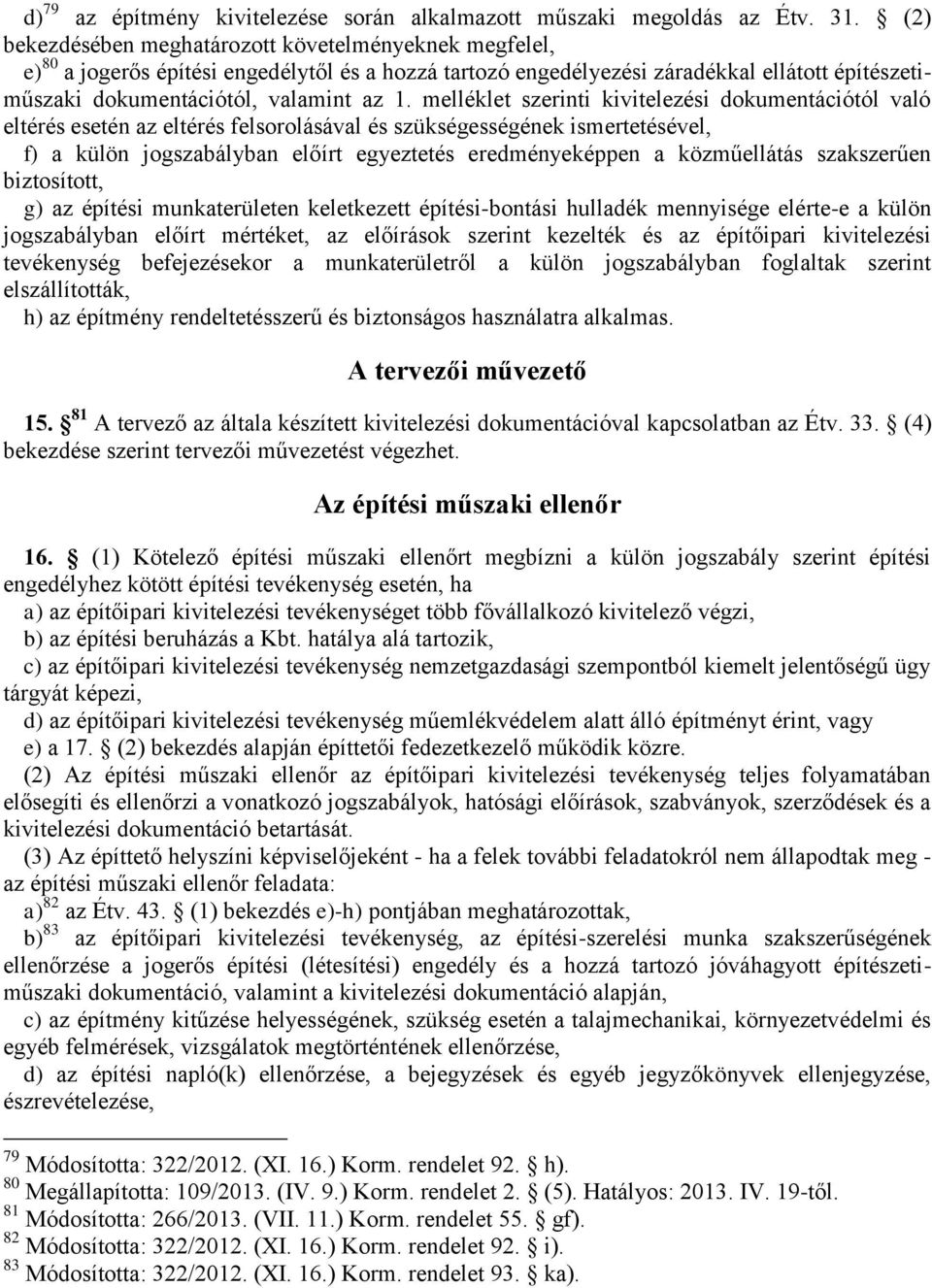 melléklet szerinti kivitelezési dokumentációtól való eltérés esetén az eltérés felsorolásával és szükségességének ismertetésével, f) a külön jogszabályban előírt egyeztetés eredményeképpen a