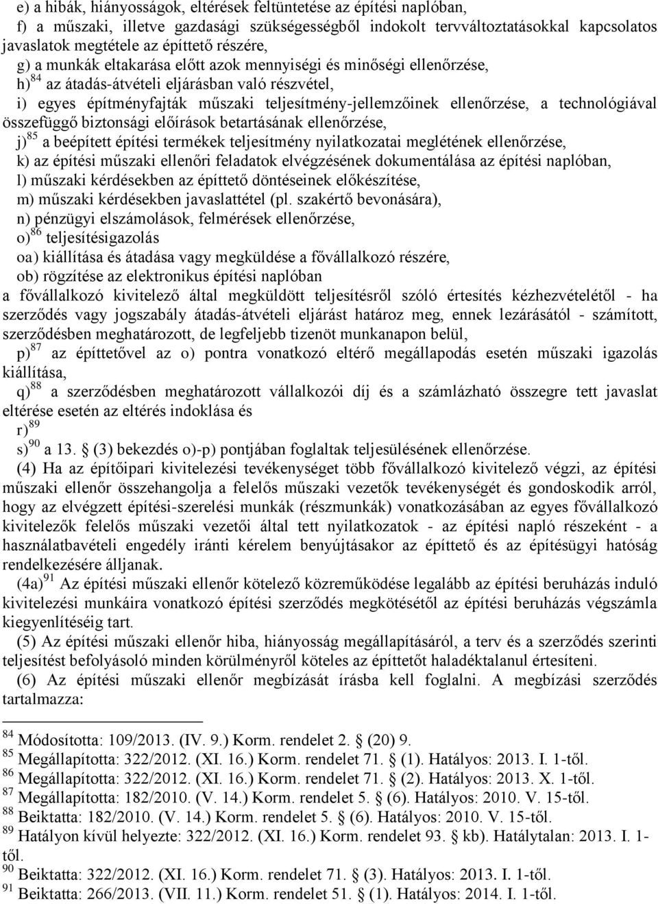 ellenőrzése, a technológiával összefüggő biztonsági előírások betartásának ellenőrzése, j) 85 a beépített építési termékek teljesítmény nyilatkozatai meglétének ellenőrzése, k) az építési műszaki