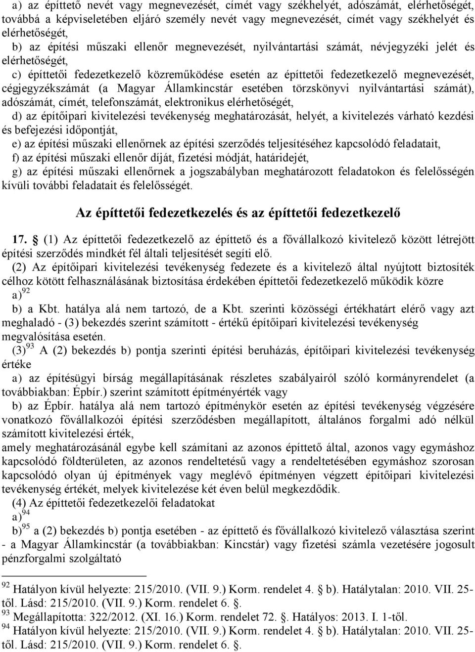 cégjegyzékszámát (a Magyar Államkincstár esetében törzskönyvi nyilvántartási számát), adószámát, címét, telefonszámát, elektronikus elérhetőségét, d) az építőipari kivitelezési tevékenység