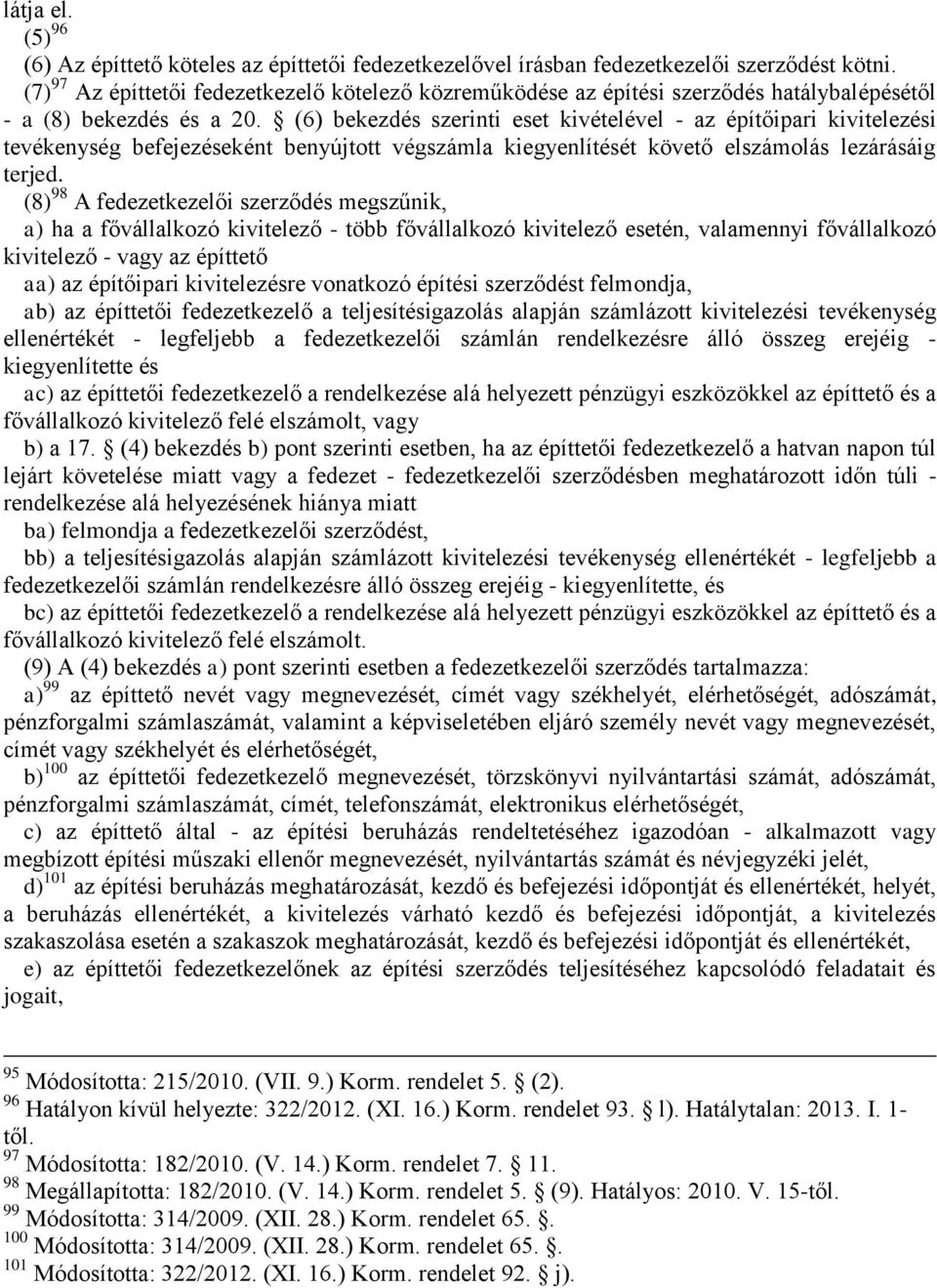 (6) bekezdés szerinti eset kivételével - az építőipari kivitelezési tevékenység befejezéseként benyújtott végszámla kiegyenlítését követő elszámolás lezárásáig terjed.