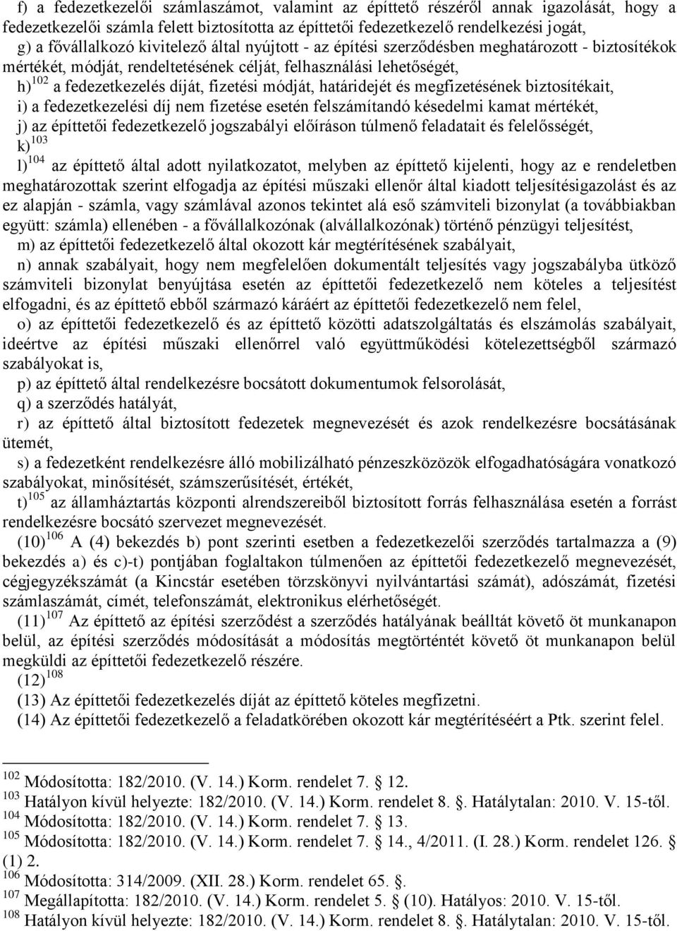 határidejét és megfizetésének biztosítékait, i) a fedezetkezelési díj nem fizetése esetén felszámítandó késedelmi kamat mértékét, j) az építtetői fedezetkezelő jogszabályi előíráson túlmenő