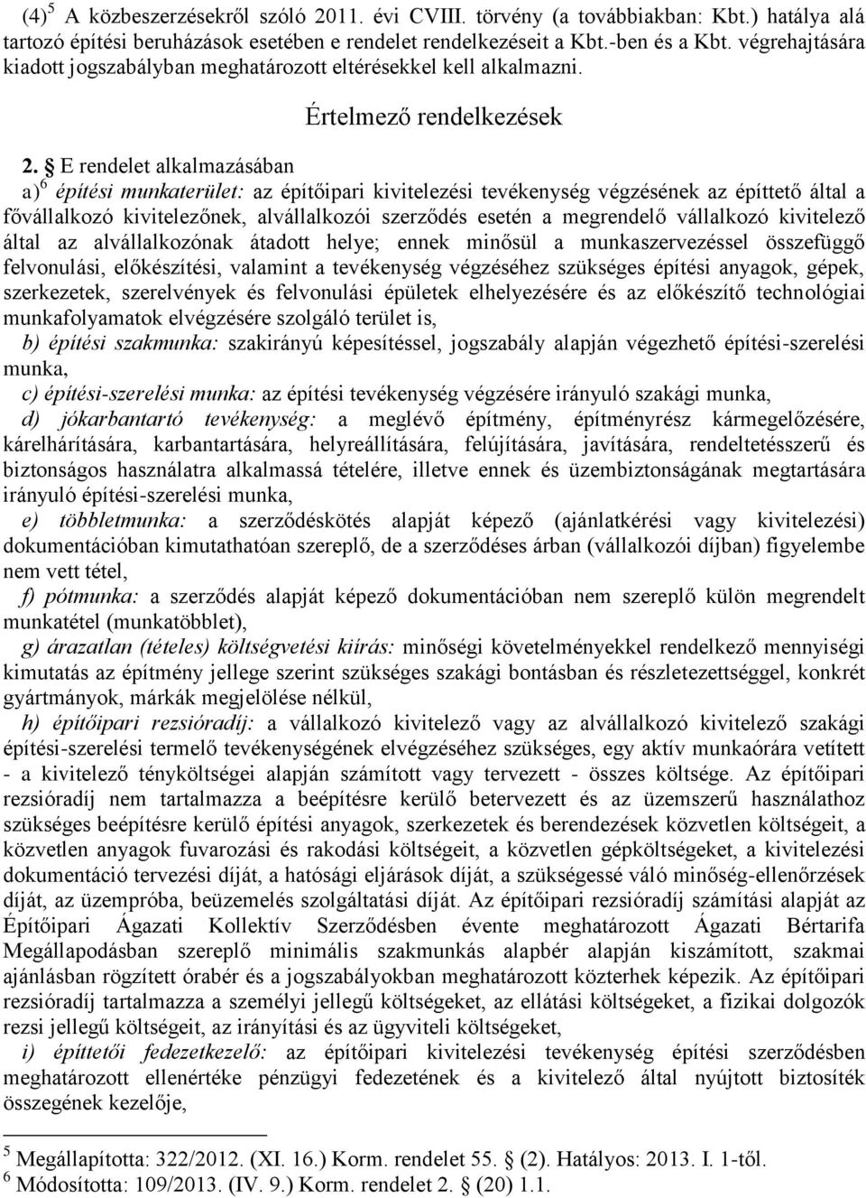 E rendelet alkalmazásában a) 6 építési munkaterület: az építőipari kivitelezési tevékenység végzésének az építtető által a fővállalkozó kivitelezőnek, alvállalkozói szerződés esetén a megrendelő